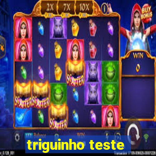 triguinho teste